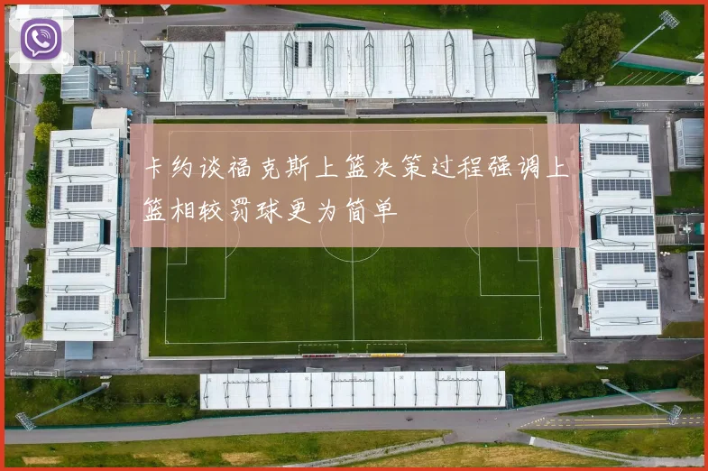 卡约谈福克斯上篮决策过程强调上篮相较罚球更为简单