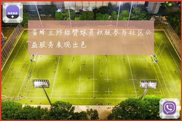 黄蜂主帅称赞球员积极参与社区公益服务表现出色