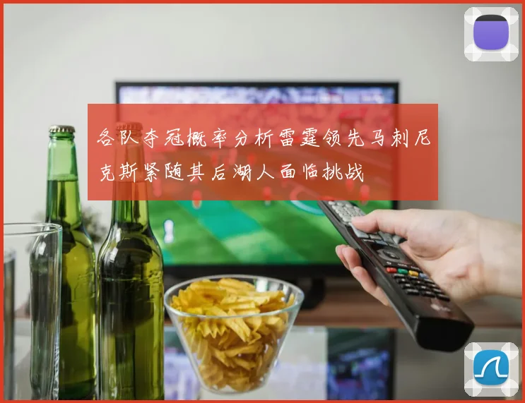 各队夺冠概率分析雷霆领先马刺尼克斯紧随其后湖人面临挑战